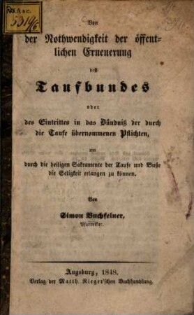 Von der Nothwendigkeit der öffentlichen Erneuerung des Taufbundes oder des Eintrittes in das Bündniß der durch die Taufe übernommenen Pflichten, um durch die heiligen Sakramente der Taufe und Buße die Seligkeit erlangen zu können