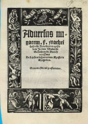 Adversus nugacem F. Mathei Hiscoldi Benedictini epistolam Joan[n]is Vdalrichi Schulherr de Buoch verissima De Lipsica disputatione Epistola Exegetica ...