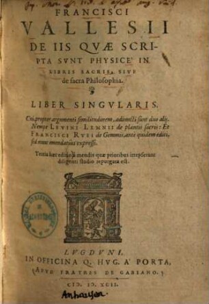 Francisci Vallesii De iis quae qvae scripta sunt svnt physice in libris sacris sive de sacra philosophia : liber singularis