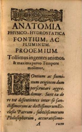 P. Gasparis Schotti Regiscuriani e Societate Jesu Anatomia Physico-Hydrostatica Fontium Ac Fluminum : Libris VI. explicata, Et Figuris Aeri Incisis exornata ; Quibus, praemissa fontium ac fluminum historia ... ex Sacrae Scripturae, Philosophiae naturalis, & Hydrostaticae principiis detegitur ...