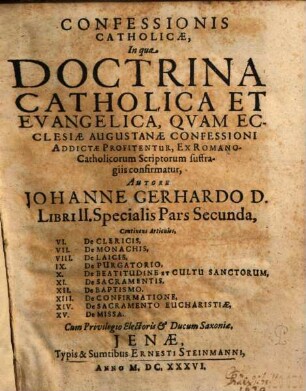 Confessionis Catholicae, in qua Doctrina Catholica Et Evangelica, Quam Ecclesiae Augustanae Confessioni addictae profitentur, ex Romano-Catholicorum Scriptorum suffragiis confirmatur Authore Johanne Gerhardo D. Liber ..., Liber II, pars 2. Specialis