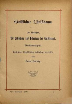 Die Entstehung und Bedeutung des Christbaums : Weihnachtsspiel ; nach einer schwäbischen Volkssage bearbeitet