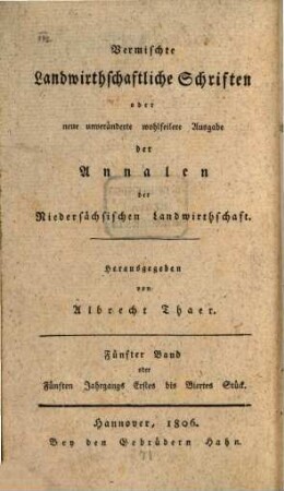 Vermischte landwirthschaftliche Schriften oder neue unveränderte wohlfeilere Ausgabe der Annalen der niedersächsischen Landwirthschaft. 5. 1806