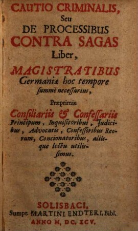 Cautio Criminalis, Seu De Processibus Contra Sagas Liber : Magistratibus Germaniae hoc tempore summe necessarius, Praeprimis Consiliariis & Confessariis Principum, Inquisitoribus, Iudicibus, Advocatis, Confessoribus Reorum, Concionatoribus, aliisque lectu utilissimus