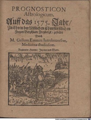 Prognosticon Astrologicum Auff das 1575. Jahr : zu Ehren der Löblichen Churfürstlichen Freyen Bergkstadt Freybergk gestellet
