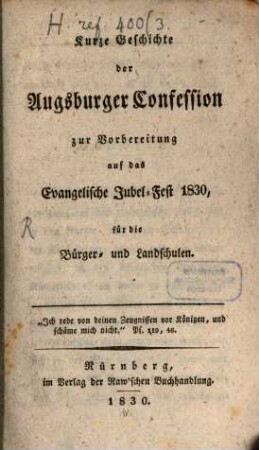 Kurze Geschichte der Augsburger Confession zur Vorbereitung auf das evangelische Jubelfest 1830 : für die Bürger- und Landschulen