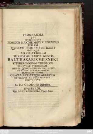 Programma Qvo Ostenditvr Homines Maxime Moveri Exemplis Eorvm Qvorvm Nomen Svstinent Simvlqve Ad Orationem De Vita Ac Rebvs Gestis Balthasaris Meisneri Vitebergensivm Theologi Benevole Avdiendam Omnes Qvibvs Memoria Viri Illivs De Coetv Lvtheranorvm Praeclare Meriti Grata Est Atqve Accepta Officiose Ac Peramanter Invitantur