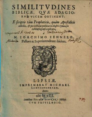 Similitudines biblicae, quae adagiorum vicem obtinent : e scriptis tam propheticis, quam apostolicis collectae, & pro lectione publica ... explicatae
