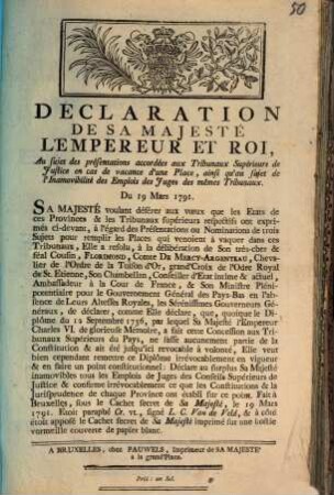 Declaration De Sa Majeste l'Empereur Et Roi, au sijet des presentations accordees aux Tribunaux Superieurs de Justice en cas de vacance d'une Place, ainsi qu'au sujet de l'Inamovibilite des Emplois des Juges des Memes Tribunaux. Du 19 Mars 1791