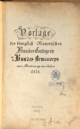 Vorlage des königlich Bayerischen Bundes-Contingents, 7. Bundes-Armeecorps zur Musterung im Jahre 1858 : [Nebst]: Anhang. Formation k. kgl. Bayer. Armee