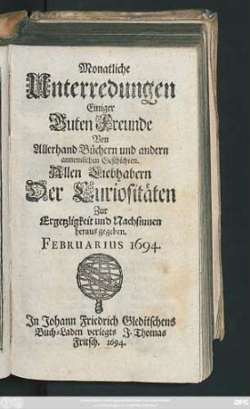 Februarius: Monatliche Unterredungen Einiger Guten Freunde Von Allerhand Büchern und andern annemlichen Geschichten ... 1694