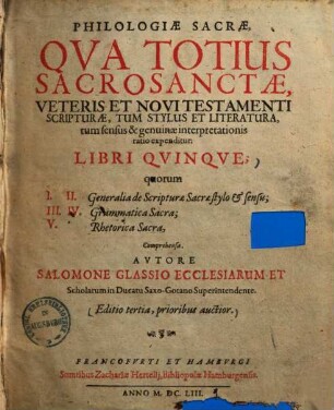 Philologiae Sacrae, Qua Totius Sacrosanctae, Veteris Et Novi Testamenti Scripturae, Tum Stylus Et Literatura, tum sensus & genuinae interpretationis ratio expenditur; Libri Quinque : quorum I. II. Generalia de Scripturae Sacrae stylo & sensu; III. IV. Grammatica Sacra; V. Rhetorica Sacra, Comprehensa