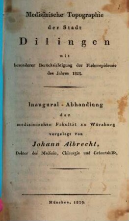 Medizinische Topographie der Stadt Dilingen : mit besonderer Berücksichtigung der Fieberepidemie des Jahres 1828 ; Inaug.-Abh.