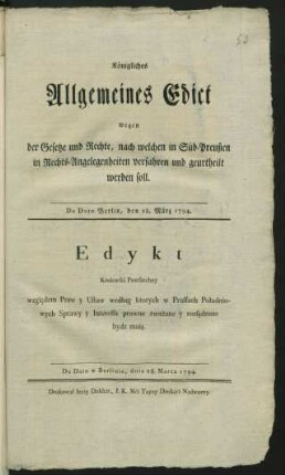 Königliches Allgemeines Edict wegen der Gesetze und Rechte, nach welchen in Süd-Preußen in Rechts-Angelegenheiten verfahren und geurtheilt werden soll : De Dato w Berlinie, dnia 28. Marca 1794