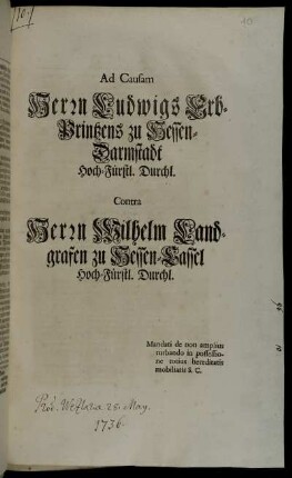 Ad Causam Herrn Ludwigs Erb-Printzens zu Hessen-Darmstadt Hoch-Fürstl. Durchl. Contra Herrn Wilhelm Landgrafen zu Hessen-Cassel Hoch-Fürstl. Durchl. : Mandati de non amplius turbando in possessione totius herediatis mobiliaris S.C.
