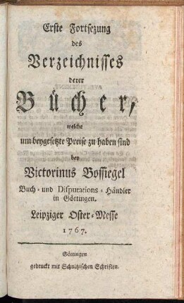 1. Fortsetzung: Vollständiger Catalogus aller Bücher, welche bei Victorinus Bossiegel Buch- und Disputations-Händler in Göttingen um beygesetzte billige Preisse zu haben sind