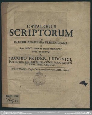 Catalogus Scriptorum In Illustri Academia Fridericiana Ab Anno MDCC. usque ad annum MDCCXIX. Publicatorum A Jacobo Frider. Ludovici ...