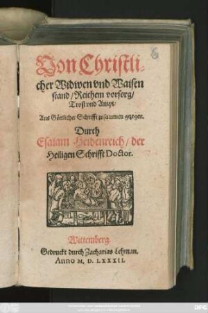 Von Christli=||cher Widwen vnd Waisen || stand/ Reichem vorsorg/|| Trost vnd Ampt.|| Aus Göttlicher Schrifft zusammen gezogen.|| Durch || Esaiam Heidenreich/ der || Heiligen Schrifft Doctor.||