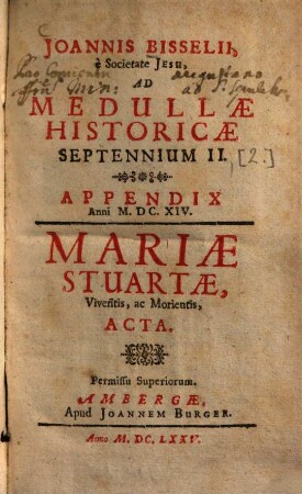 Aetatis nostrae gestorum eminentium medulla historica : per aliquot septennia digesta, Sept. 2,2. Appendix Anni 1614. Mariae Stuartae ... Acta
