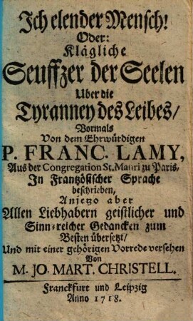 Ich elender Mensch! Oder Klägliche Seuffzer der Seelen über die Tyranney des Leibes ...