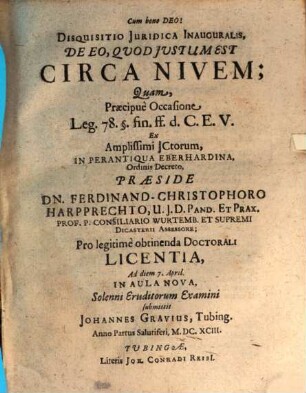 Disp. iur. inaug. de eo quod iustum est circa nivem : quam praecipue occasione Leg. 78. §. fin. ff. d. C. E. V. ... praeside Dn. Ferdinand-Christophoro Harpprechto ... solenni eruditorum examini submittit Johannes Gravius