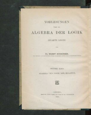Bd. 3, Abteilung 1: Algebra und Logik der Relative, der Vorlesungen über die Algebra der Logik dritter Band