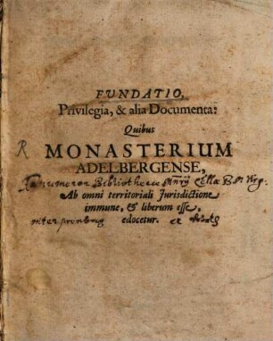 Documenta Rediviva, Monasteriorum Praecipuorum, In Ducatu Wirtenbergico Sitorum : Quae Integro & Iusto Seculo, in Archivo Ducali, aliisq[ue] Locis abditissimis, condita & abscondita; Tandem Deo Propitio, Ab Invictissimo Imperatore, Ferdinando Secundo, &c. Et Ferdinando Tertio, Eiusdem Filio, Sermo Hungariae, Et Bohemiae Rege, &c. Resuscitata, revocata, pristinisq[ue] communicata Dominis, Universo nunc Orbi legenda, censenda, diiudicanda, in lucem producuntur ...