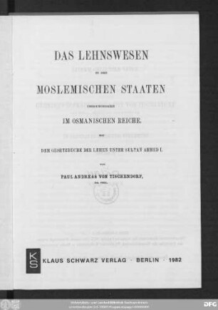 Das Lehnswesen in den moslemischen Staaten : insbesondere im osmanischen Reiche mit dem Gesetzbuche der Lehen unter Sultan Ahmed I.