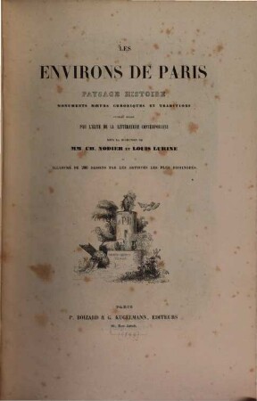 Les environs de Paris : Paysage, histoire, monuments, moeurs, chroniques et traditions. Ouvrage rédigé par l'élite de la littérature contemporaine sous la direction de Ch. Nodier et Louis Lurine, et illustré de 200 dessins par les artistes les plus distingués