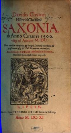 Davidis Chytraei Historici Clarissimi Saxonia, ab Anno Christi 1500 vsque ad Annum M. DC. : additi sunt Indices Personarum & rerum maxime memorabilium copiosi
