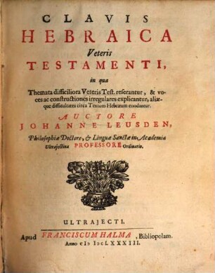 Clavis Hebraica Veteris Testamenti : in qua Themata difficiliora Veters Test. referantur, & voces ac constructiones irregulares explicantur, aliaeque difficultates circa Textum Hebraeum enodantur