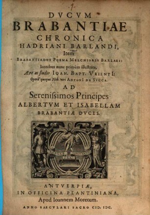 Dvcvm Brabantiae Chronica Hadriani Barlandi : Item Brabantiados Poema Melchioris Barlaei: Iconibus nunc primum illustrata, Aere ac studio Ioan. Bapt. Vrienti