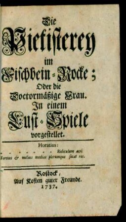 Die Pietisterey im Fischbein-Rocke; Oder Die Doctormäßige Frau : In einem Lust-Spiele vorgestellet