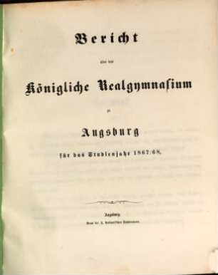 Bericht über das Königliche Realgymnasium zu Augsburg : am Schlusse des Studienjahres .... 1867/68