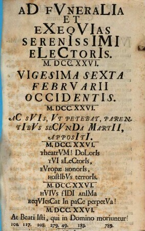 Ad Fvneralia Et Exeqvias Serenissimi Electoris. M.DCC.XXVI. Vigesima Sexta Febrvarii Occidentis M.DCC.XXVI. Ac Svis, Vt Petebat, Parentibvs Secvnda Martii, Appositi M.DCC.XXVI. Theatrvm! ... 1726.