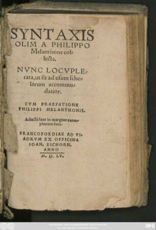 SYNTAXIS || OLIM A PHILIPPO || Melanthone col=||lecta.|| NVNC LOCVPLE=||tata, ut sit ad usum scho=||larum accommo=||datior.|| CVM PRAEFATIONE || PHILIPPI MELANTHONIS.|| Adiecti sunt in margine exem-||plorum loci.||[Hrsg.v. (ANDREAS VINCLE=||rus ... ||)]