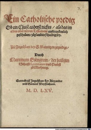 Ein Catholische predig Ob ein Christ anderst nichts, als das im alten oder newen Testament außtruckenlich geschriben, zuglauben schuldig sey : Zu Ingolstatt bey S. Mauritzen gepredigt