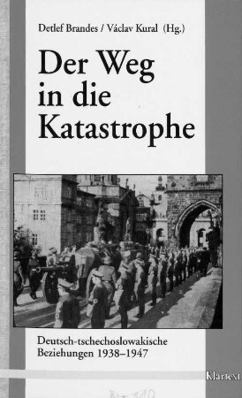 Der Weg in die Katastrophe : deutsch-tschechoslowakische Beziehungen 1938 - 1947