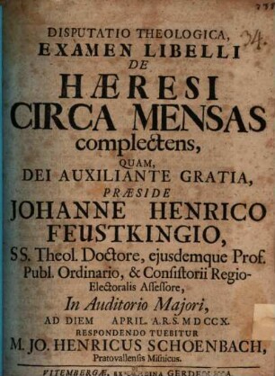 Disp. theol. examen libelli de haeresi circa mensas complectens