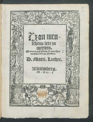 Uon men=||schenn lere zu || meyden.|| Anttwortt auff sprüche ßo man furet || menschen lere tzu sterckenn.|| D. Marti. Luther.||