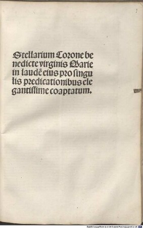 Stellarium Corone benedicte Virginis Marie in laude[m] eius pro singulis predicationibus elegantissime coaptatum
