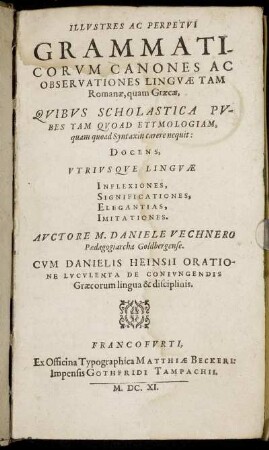 Illustres Ac Perpetui Grammaticorum Canones Ac Observationes Linguae Tam Romanae, quam Graecae, Quibus Scholastica Pubes Tam Quoad Etymologiam, quam quoad Syntaxin carere nequit : Docens, Utriusque Linguae Inflexiones, Significationes, Elegantias, Imitationes