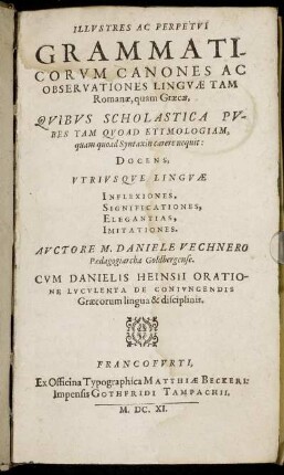 Illustres Ac Perpetui Grammaticorum Canones Ac Observationes Linguae Tam Romanae, quam Graecae, Quibus Scholastica Pubes Tam Quoad Etymologiam, quam quoad Syntaxin carere nequit : Docens, Utriusque Linguae Inflexiones, Significationes, Elegantias, Imitationes