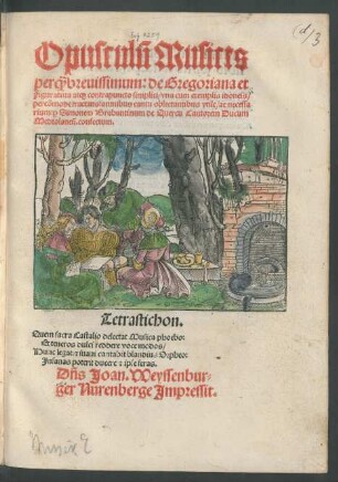 Opusculũ Musices || perq̃ breuissimum: de Gregoriana et || Figuratiua at#[que] contrapuncto simplici/ vna cum exemplis idoneis/|| percõmode tractans: omnibus cantu oblectantibus vtile/ ac necessa||rium: #[pro] Simonem Brabantinum de Quercu Cantorem Ducum || Mediolaneñ. confectum.|| ... ||