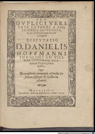 Pro Duplici Veritate Lutheri A Philosophis Impugnata, & ad pudendorum locum ablegata : Disputatio D. Danielis Hoffmanni ...