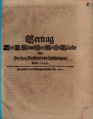 Vertrag Des H. Römischen Reichs Stände Mit Hertzog Anthoni von Lothringen. Anno 1542.