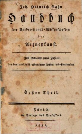 Handbuch der Vorbereitungs-Wissenschaften der Arzneykunst : Zum Gebrauche seiner Zuhörer bey dem medicinisch-chirurgischen Institut und Seminarium, 1