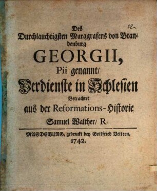 Des durchl. Marggrafens von Brandenburg Georgii, Pii genannt, Verdienste in Schlesien