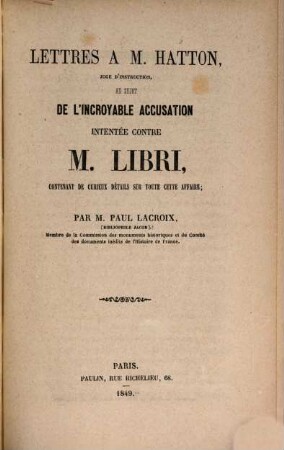 Lettres à M. Hatton, juge d'instruction, au sujet de l'incroyable accusation intentée contre M. Libri, contenant de curieux détails sur toute cette affaire