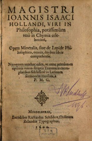 Magistri Ioannis Isaaci Hollandi ... Opera Mineralia, sive de Lapide Philosophico, omnia : duobus libris comprehensa